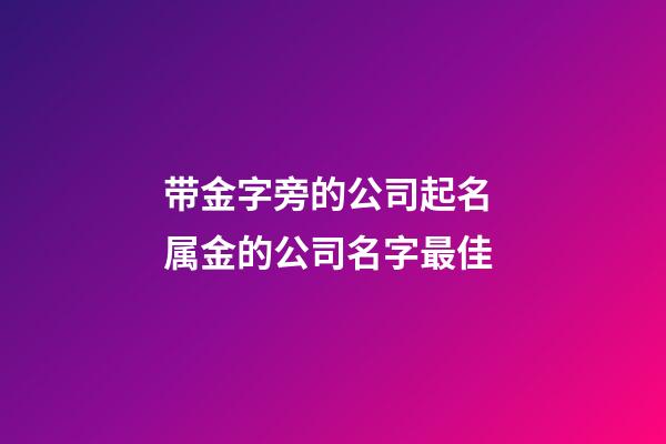 带金字旁的公司起名 属金的公司名字最佳-第1张-公司起名-玄机派